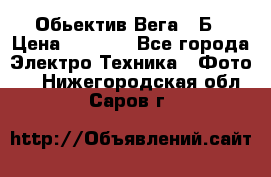 Обьектив Вега 28Б › Цена ­ 7 000 - Все города Электро-Техника » Фото   . Нижегородская обл.,Саров г.